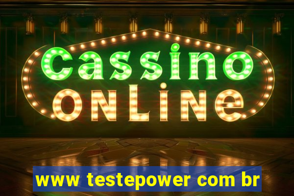 www testepower com br